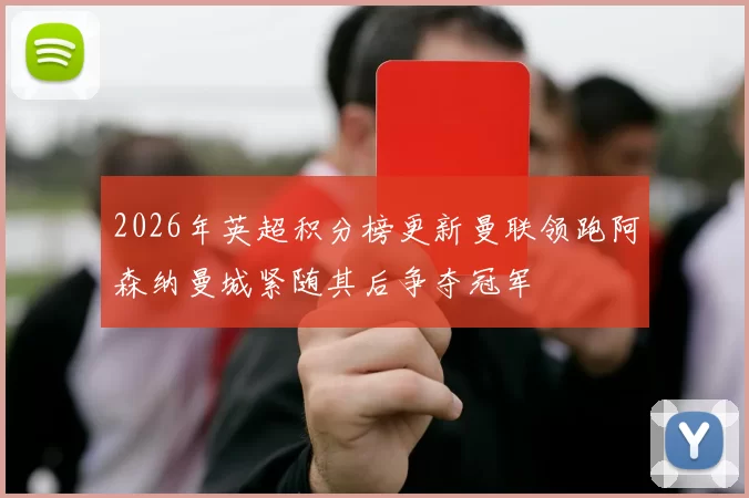 2026年英超积分榜更新曼联领跑阿森纳曼城紧随其后争夺冠军